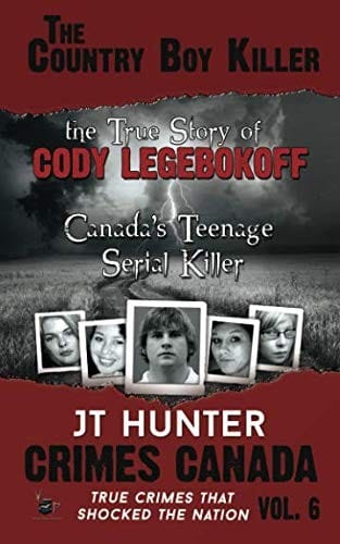 The Country Boy Killer : The True Story of Cody Legebokoff,  Canada's Teenage Serial Killer (Crimes Canada: True Crimes That Shocked the Nation) (Volume 6)