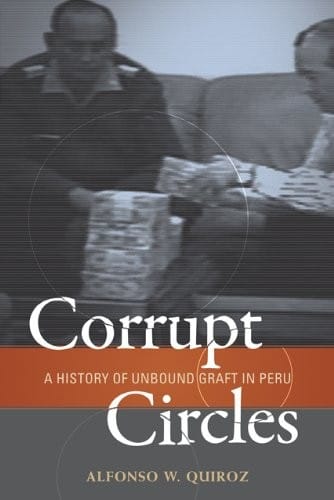 Corrupt Circles: A History of Unbound Graft in Peru (Woodrow Wilson Center Press)