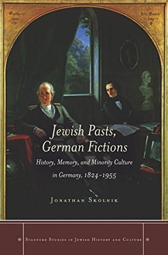 Jewish Pasts, German Fictions: History, Memory, and Minority Culture in Germany, 1824-1955 (Stanford Studies in Jewish History and Culture)