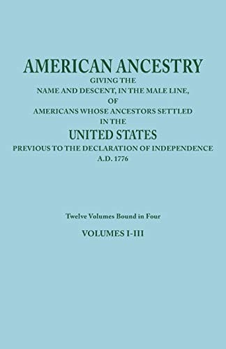 American Ancestry: Giving the Name and Descent, in the Male Line, of Americans Whose Ancestors Settled in the United States Previous to T