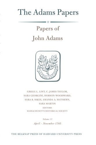 General Correspondence and Other Papers of the Adams Statesmen: Papers of John Adams, Volume 17: April–November 1785 (Adams Papers)