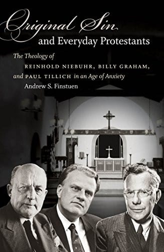 Original Sin and Everyday Protestants: The Theology of Reinhold Niebuhr, Billy Graham, and Paul Tillich in an Age of Anxiety