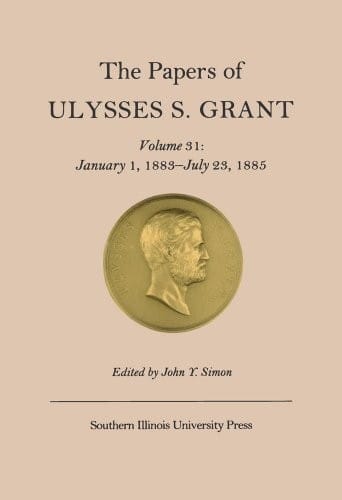 The Papers of Ulysses S. Grant, Volume 31: January 1, 1883-July 23, 1885 (U S Grant Papers)