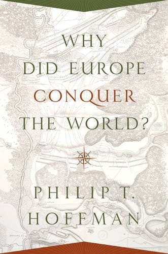 Why Did Europe Conquer the World? (The Princeton Economic History of the Western World)