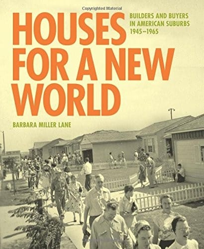 Houses for a New World: Builders and Buyers in American Suburbs, 1945–1965