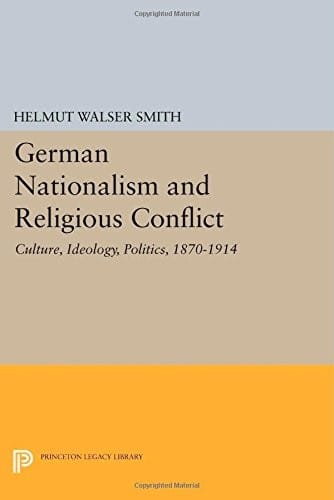 German Nationalism and Religious Conflict: Culture, Ideology, Politics, 1870-1914 (Princeton Legacy Library)