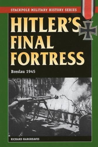 Hitler's Final Fortress: Breslau 1945 (Stackpole Military History Series)