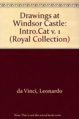 The drawings of Leonardo da Vinci in the collection of Her Majesty the Queen at Windsor Castle