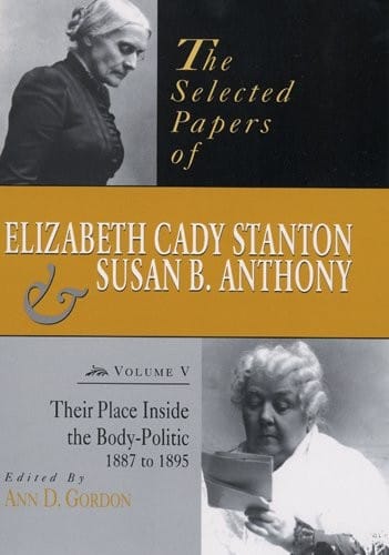 The Selected Papers of Elizabeth Cady Stanton and Susan B. Anthony: Their Place Inside the Body-Politic, 1887 to 1895 (Selected Papers of Elizabeth Cady Staton and Susan B. Anthony)
