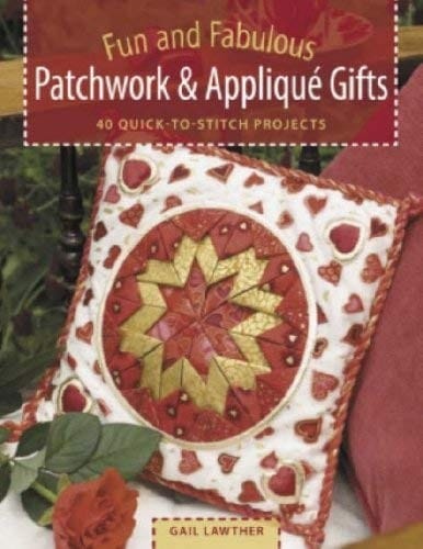 Fun and Fabulous Patchwork and Applique: 40 Quick-to-Stitch Projects