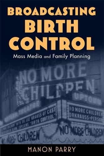 Broadcasting Birth Control: Mass Media and Family Planning (Critical Issues in Health and Medicine)