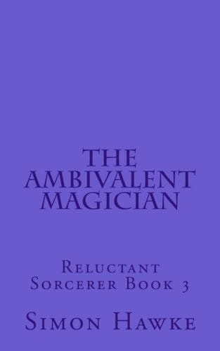 The Ambivalent Magician: Reluctant Sorcerer Book 3 (The Reluctant Sorcerer) (Volume 3)