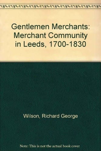 Gentlemen Merchants: Merchant Community in Leeds, 1700-1830