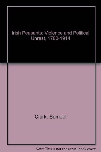 Irish Peasants: Violence and Political Unrest, 1780-1914