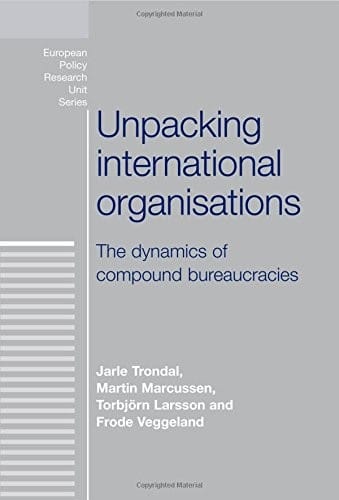 Unpacking international organisations: The dynamics of compound bureaucracies (European Policy Studies MUP)