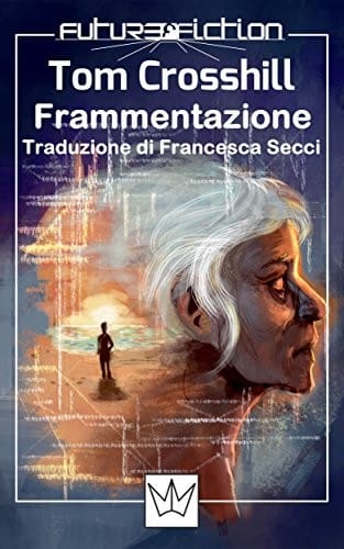 Frammentazione: o diecimila arrivederci (Future Fiction Vol. 19) (Italian Edition)