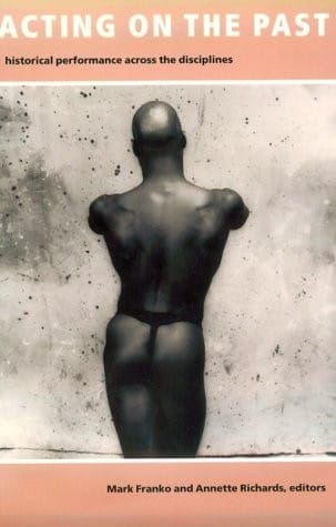 Acting on the Past: Historical Performance Across the Disciplines