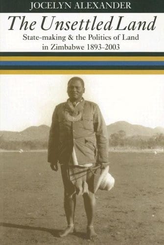 The Unsettled Land: State-making and the Politics of Land in Zimbabwe, 1893–2003