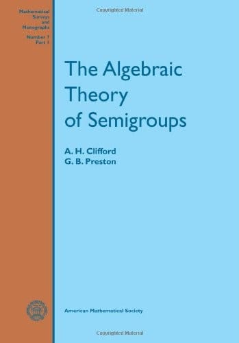The Algebraic Theory of Semigroups, Volume I (Mathematical Survey) (v. 1)