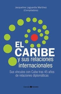 El Caribe y sus relaciones internacionales. Sus vínculos con Cuba tras 45 años de relaciones diplomáticas