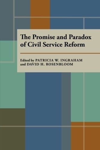 The Promise and Paradox of Civil Service Reform (Pitt Series in Policy and Institutional Studies)