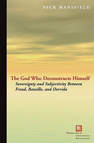 The God Who Deconstructs Himself: Sovereignty and Subjectivity Between Freud, Bataille, and Derrida (Perspectives in Continental Philosophy)