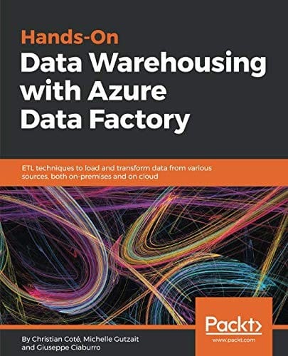 Hands-On Data Warehousing with Azure Data Factory: ETL techniques to load and transform data from various sources, both on-premises and on cloud