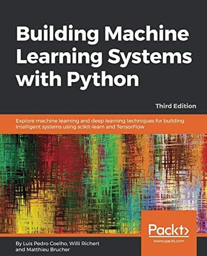 Building Machine Learning Systems with Python: Explore machine learning and deep learning techniques for building intelligent systems using scikit-learn and TensorFlow, 3rd Edition