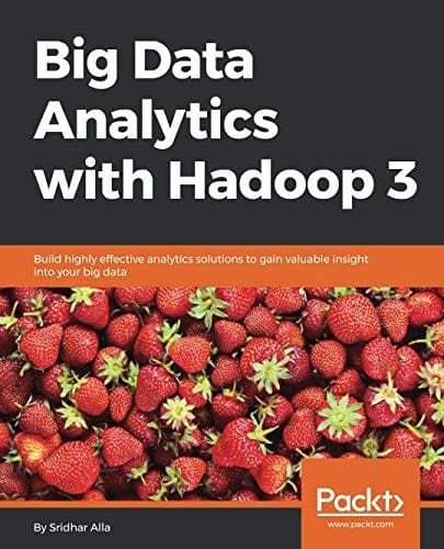 Big Data Analytics with Hadoop 3: Build highly effective analytics solutions to gain valuable insight into your big data