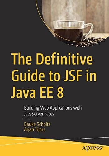 The Definitive Guide to JSF in Java EE 8: Building Web Applications with JavaServer Faces