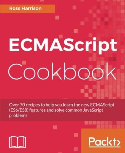 ECMAScript Cookbook: Become a better web programmer by writing efficient and modular code using ES6 and ES8