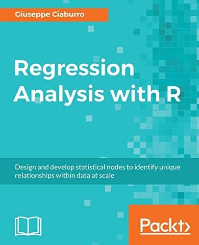 Regression Analysis with R: Design and develop statistical nodes to identify unique relationships within data at scale