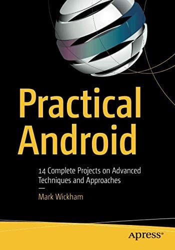 Practical Android: 14 Complete Projects on Advanced Techniques and Approaches