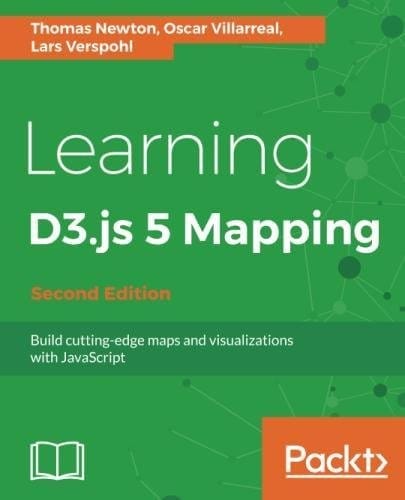 Learning D3.js 5 Mapping - Second Edition: Build cutting-edge maps and visualizations with JavaScript