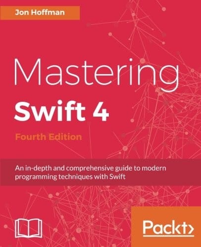 Mastering Swift 4 - Fourth Edition: An in-depth and comprehensive guide to modern programming techniques with Swift