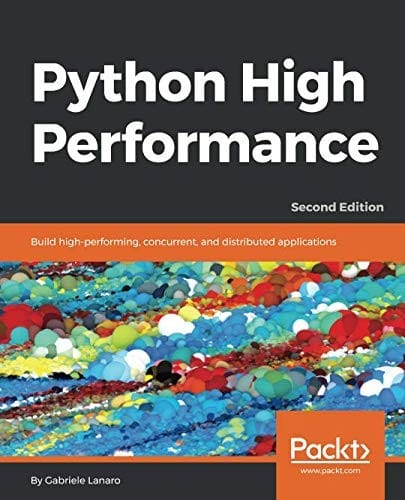 Python High Performance: Build high-performing, concurrent, and distributed applications, 2nd Edition