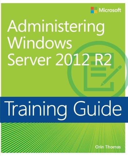 Training Guide Administering Windows Server 2012 R2 (MCSA) (Microsoft Press Training Guide)