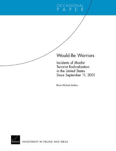 Would-Be Warriors: Incidents of Jihadist Terrorist Radicalization in the United States Since September 11, 2001