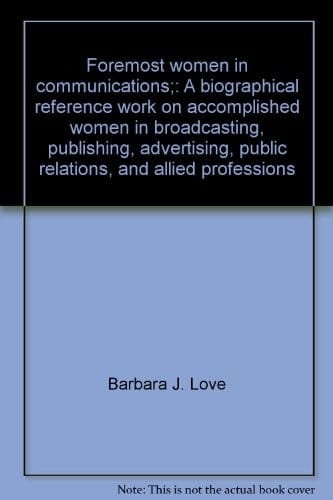 Foremost women in communications;: A biographical reference work on accomplished women in broadcasting, publishing, advertising, public relations, and allied professions