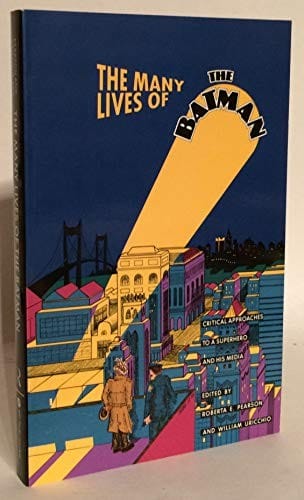 The Many Lives of the Batman : Critical Approaches to a Superhero and His Media