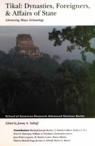 Tikal: Dynasties, Foreigners and Affairs of State - Advancing Maya Archaeology (School of American Research Advanced Seminar)