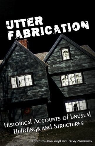 Utter Fabrication: Historical Accounts of Unusual Buildings and Structures (Mad Scientist Journal Presents) (Volume 4)