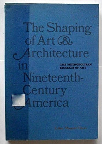The Shaping of art and architecture in nineteenth-century America