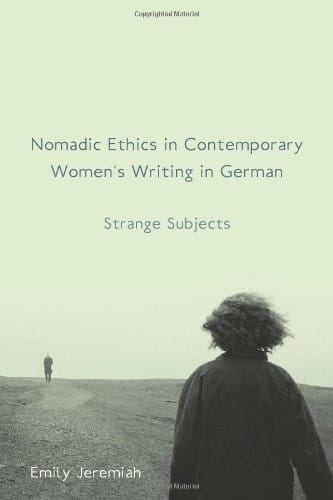 Nomadic Ethics in Contemporary Women's Writing in German: Strange Subjects (Studies in German Literature Linguistics and Culture)