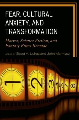 Fear, Cultural Anxiety, and Transformation: Horror, Science Fiction, and Fantasy Films Remade