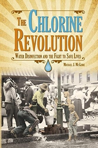 Chlorine Revolution, The: The History of Water Disinfection and the Fight to Save Lives