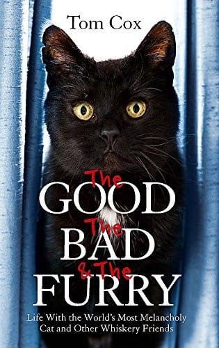 The Good, The Bad and The Furry: Life with the World's Most Melancholy Cat and Other Whiskery Friends