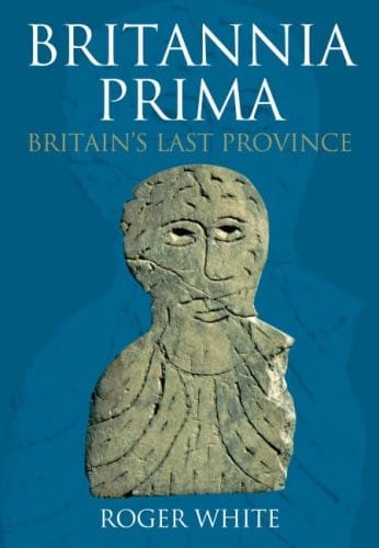 BRITANNIA PRIMA: BRITAIN'S LAST ROMAN PROVINCE