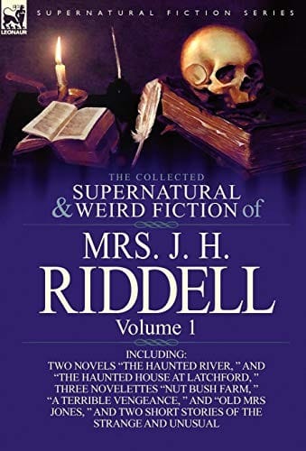 The Collected Supernatural and Weird Fiction of Mrs. J. H. Riddell: Volume 1-Including Two Novels "The Haunted River, " and "The Haunted House at Latc