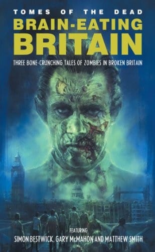 Brain-Eating Britain: Three Bone-Crunching Tales of Zombies in Broken Britain (Tomes of the Dead)